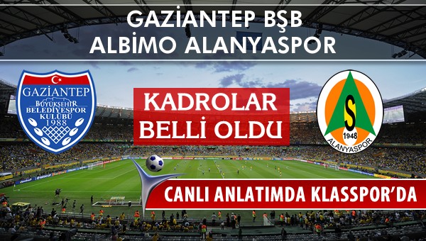 Gaziantep BŞB - Albimo Alanyaspor maç kadroları belli oldu...