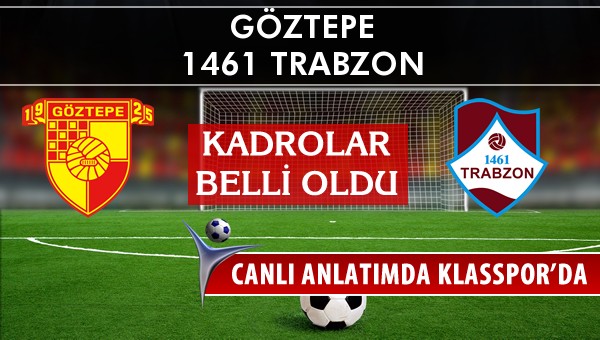 Göztepe - 1461 Trabzon maç kadroları belli oldu...