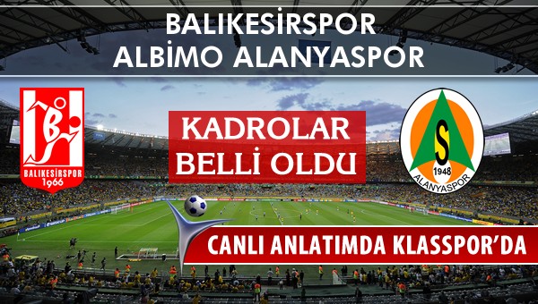 Balıkesirspor - Multigrup Alanyaspor sahaya hangi kadro ile çıkıyor?