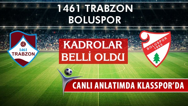 1461 Trabzon - Boluspor maç kadroları belli oldu...