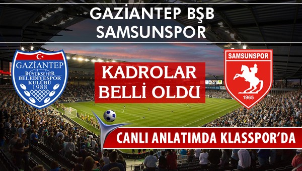 Gaziantep BŞB - Samsunspor sahaya hangi kadro ile çıkıyor?