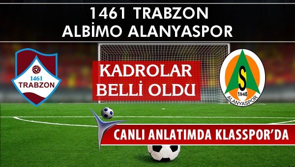 İşte 1461 Trabzon - Multigrup Alanyaspor maçında ilk 11'ler