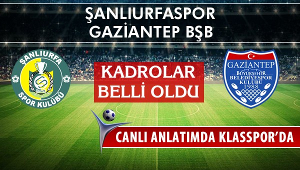 Şanlıurfaspor - Gaziantep BŞB maç kadroları belli oldu...