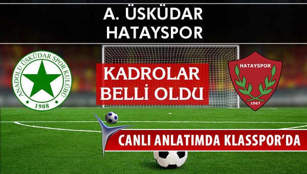 A. Üsküdar - Hatayspor maç kadroları belli oldu...