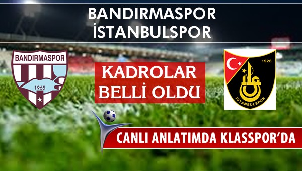 Bandırmaspor - İstanbulspor maç kadroları belli oldu...