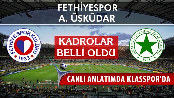 Fethiyespor - A. Üsküdar maç kadroları belli oldu...