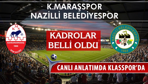 K.Maraşspor - Nazilli Belediyespor sahaya hangi kadro ile çıkıyor?