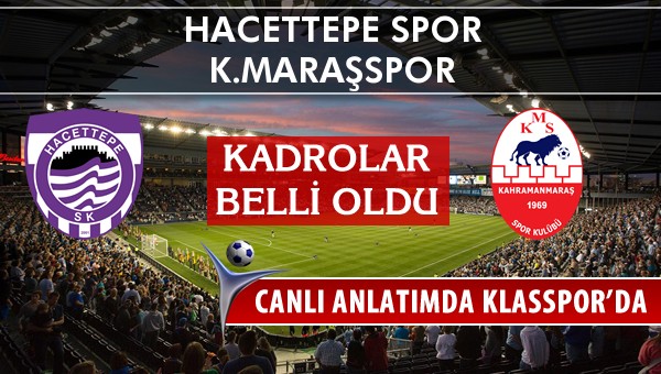 Hacettepe Spor - K.Maraşspor maç kadroları belli oldu...