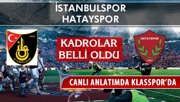 İstanbulspor - Hatayspor sahaya hangi kadro ile çıkıyor?