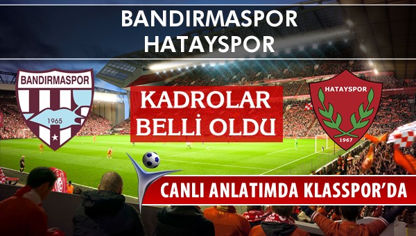 Bandırmaspor - Hatayspor maç kadroları belli oldu...