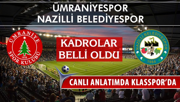 Ümraniyespor - Nazilli Belediyespor maç kadroları belli oldu...