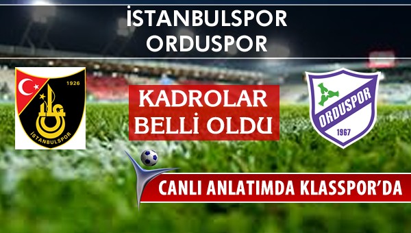 İstanbulspor - Orduspor sahaya hangi kadro ile çıkıyor?