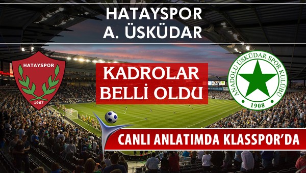 Hatayspor - A. Üsküdar maç kadroları belli oldu...