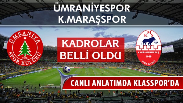 Ümraniyespor - K.Maraşspor maç kadroları belli oldu...