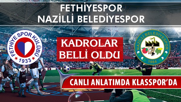 Fethiyespor - Nazilli Belediyespor maç kadroları belli oldu...