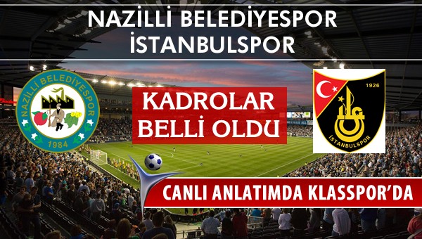 Nazilli Belediyespor - İstanbulspor sahaya hangi kadro ile çıkıyor?