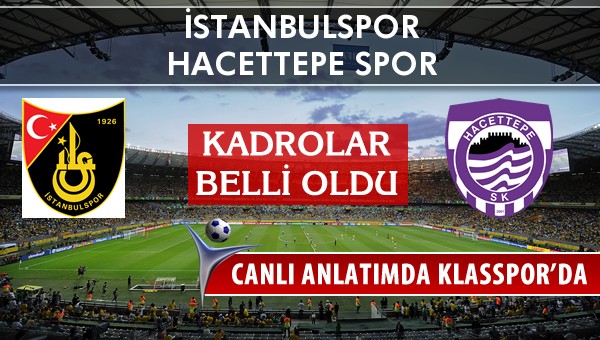 İstanbulspor - Hacettepe Spor maç kadroları belli oldu...