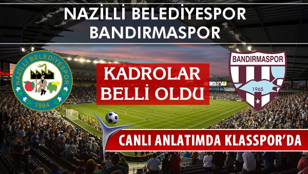 Nazilli Belediyespor - Bandırmaspor sahaya hangi kadro ile çıkıyor?