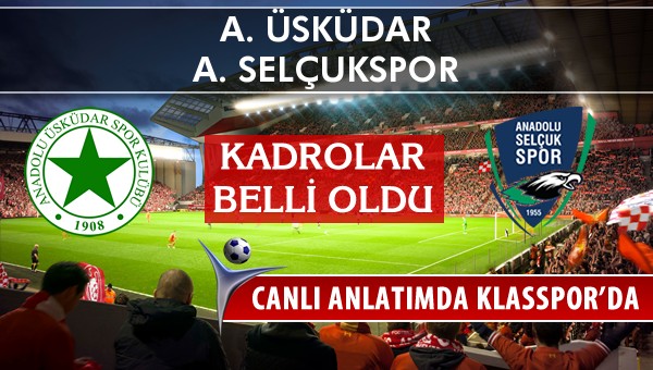 A. Üsküdar - A. Selçukspor maç kadroları belli oldu...