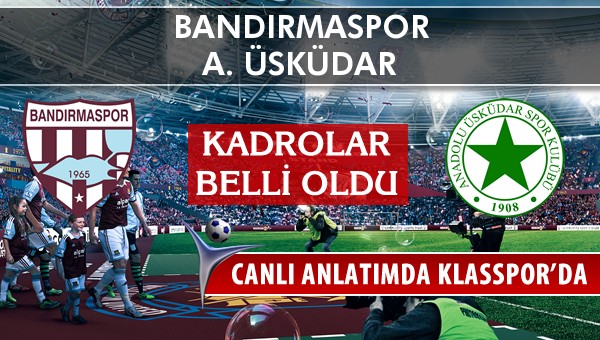 Bandırmaspor - A. Üsküdar sahaya hangi kadro ile çıkıyor?