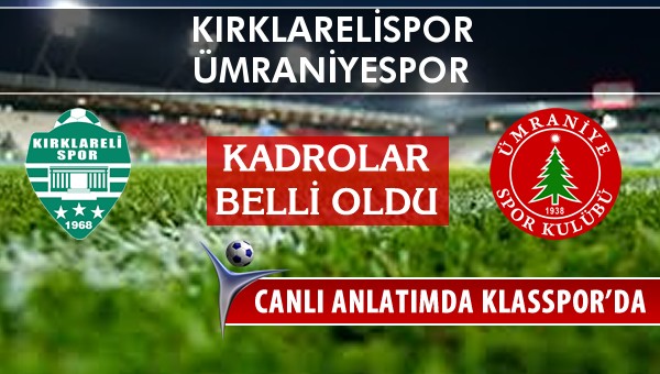 Kırklarelispor - Ümraniyespor sahaya hangi kadro ile çıkıyor?