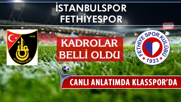 İstanbulspor - Fethiyespor maç kadroları belli oldu...