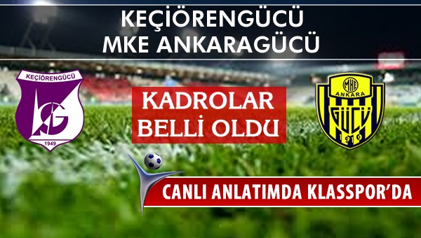 Keçiörengücü - MKE Ankaragücü maç kadroları belli oldu...