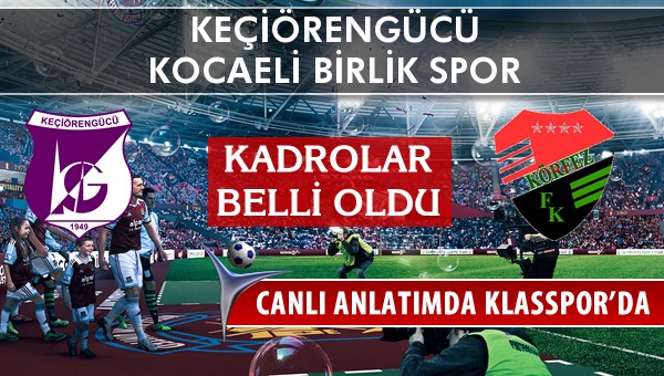 Keçiörengücü - Kocaeli Birlik Spor sahaya hangi kadro ile çıkıyor?