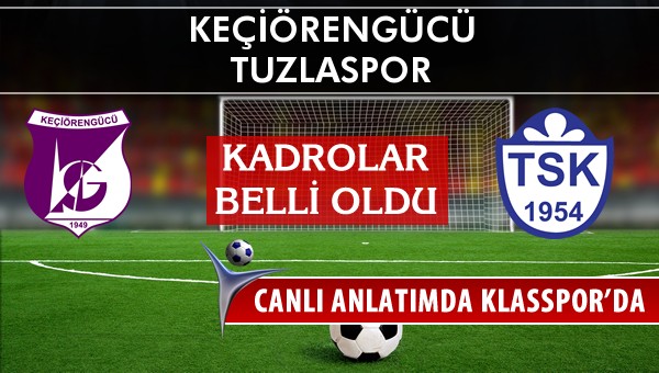 Keçiörengücü - Tuzlaspor sahaya hangi kadro ile çıkıyor?