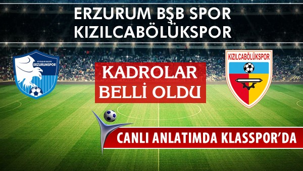 Erzurum Bşb Spor - Kızılcabölükspor sahaya hangi kadro ile çıkıyor?