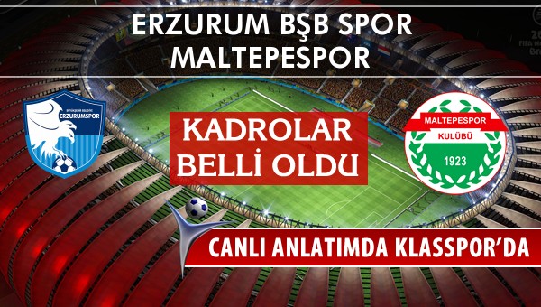 Erzurum Bşb Spor - Maltepespor sahaya hangi kadro ile çıkıyor?