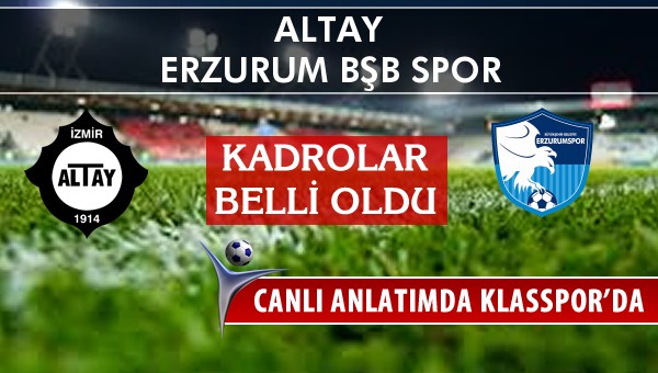 Altay - Erzurum Bşb Spor sahaya hangi kadro ile çıkıyor?