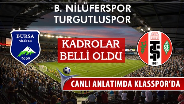 B. Nilüferspor - Turgutluspor sahaya hangi kadro ile çıkıyor?