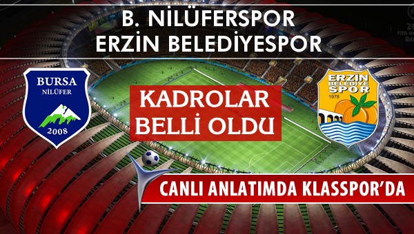 B. Nilüferspor - Erzin Belediyespor sahaya hangi kadro ile çıkıyor?