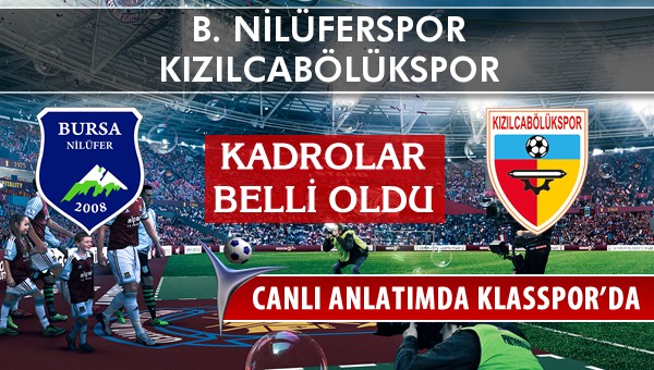 B. Nilüferspor - Kızılcabölükspor maç kadroları belli oldu...