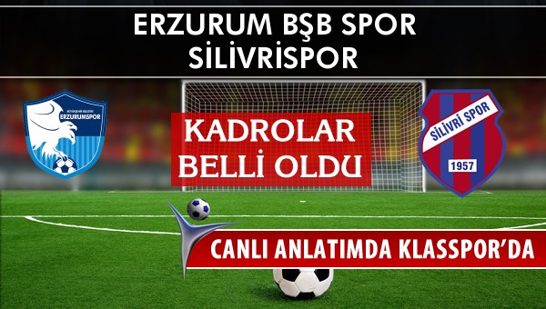 Erzurum Bşb Spor - Silivrispor sahaya hangi kadro ile çıkıyor?