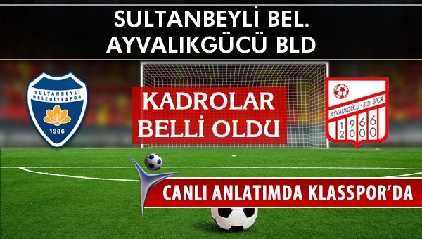 Sultanbeyli Bel. - Ayvalıkgücü Bld maç kadroları belli oldu...