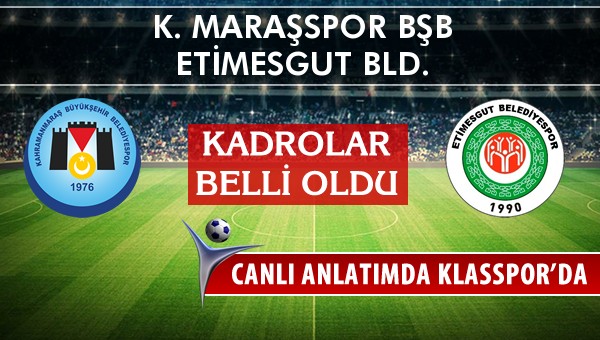 K. Maraşspor BŞB - Etimesgut Bld. sahaya hangi kadro ile çıkıyor?