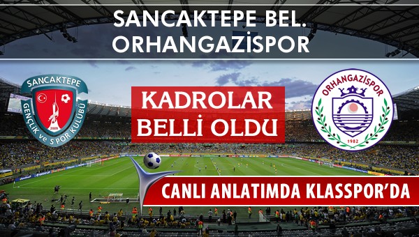 Sancaktepe Bel. - Orhangazispor sahaya hangi kadro ile çıkıyor?