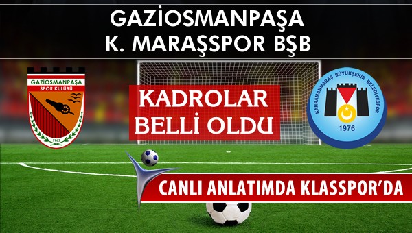 Gaziosmanpaşa - K. Maraşspor BŞB maç kadroları belli oldu...