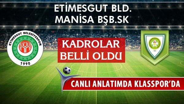 Etimesgut Bld. - Manisa BŞB.SK sahaya hangi kadro ile çıkıyor?