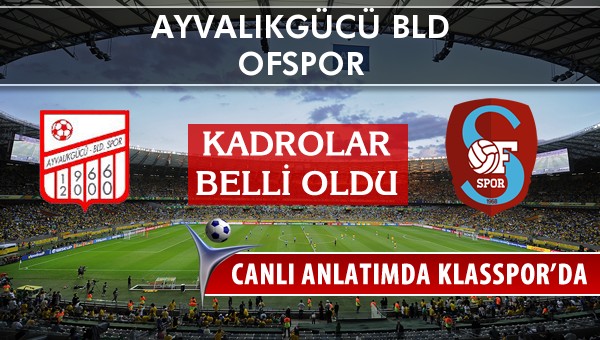 Ayvalıkgücü Bld - Ofspor sahaya hangi kadro ile çıkıyor?