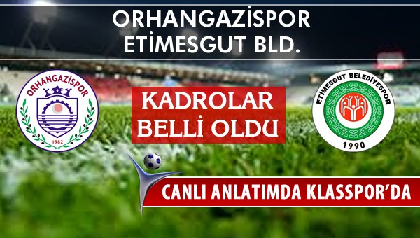 Orhangazispor - Etimesgut Bld. maç kadroları belli oldu...