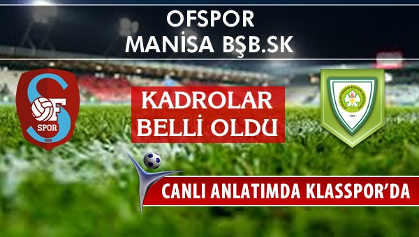 Ofspor - Manisa BŞB.SK maç kadroları belli oldu...