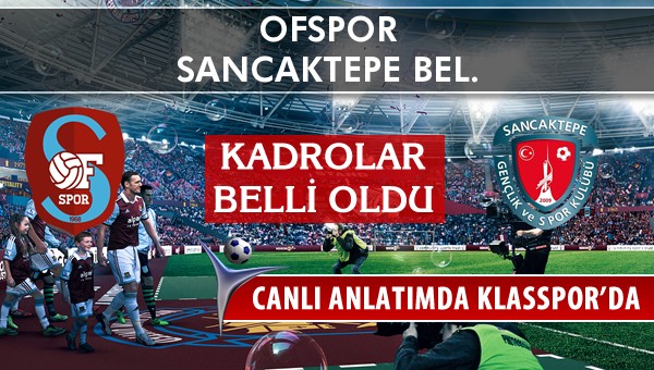 Ofspor - Sancaktepe Bel. maç kadroları belli oldu...