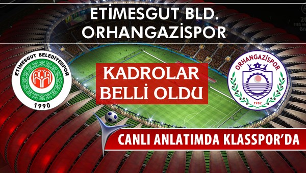 Etimesgut Bld. - Orhangazispor sahaya hangi kadro ile çıkıyor?