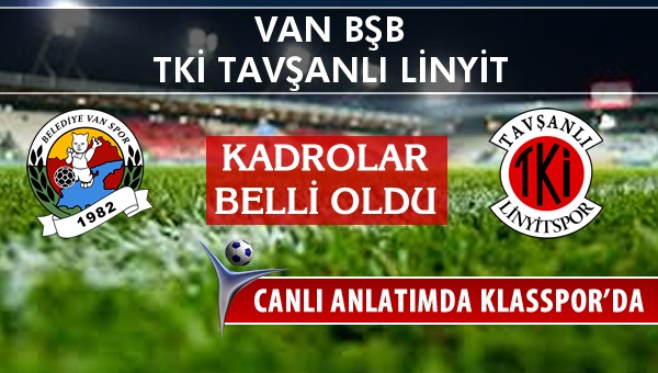 Van BŞB - TKİ Tavşanlı Linyit sahaya hangi kadro ile çıkıyor?