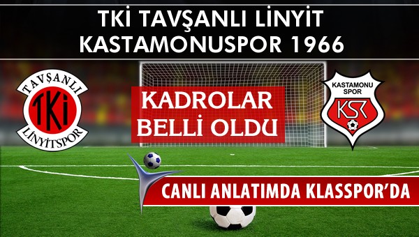 TKİ Tavşanlı Linyit - Kastamonuspor 1966 maç kadroları belli oldu...