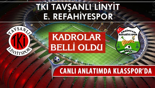 TKİ Tavşanlı Linyit - E. Refahiyespor maç kadroları belli oldu...