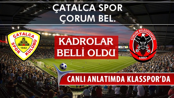 Çatalca Spor - Çorum Bel. maç kadroları belli oldu...